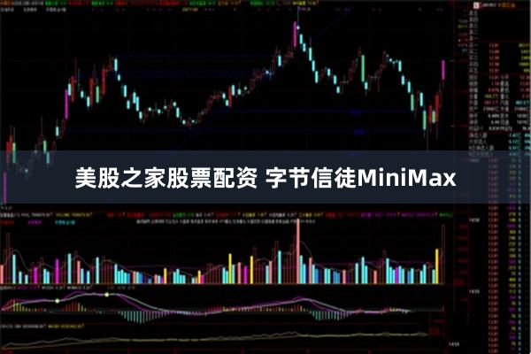 美股之家股票配资 字节信徒MiniMax